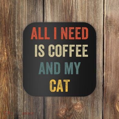 All I Need Is Coffee And My Cat Coaster