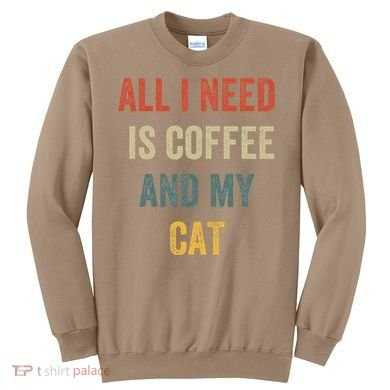 All I Need Is Coffee And My Cat Sweatshirt