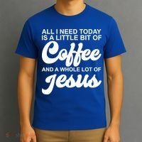 All I Need Today Is A Little Bit Of Coffee And A Whole Lot Of Jesus T-Shirt thumb 3