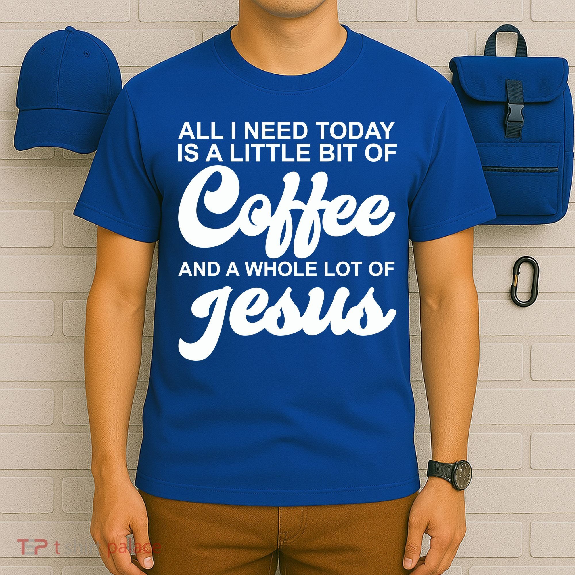 All I Need Today Is A Little Bit Of Coffee And A Whole Lot Of Jesus T-Shirt