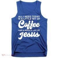 All I Need Today Is A Little Bit Of Coffee And A Whole Lot Of Jesus Tank Top thumb 0