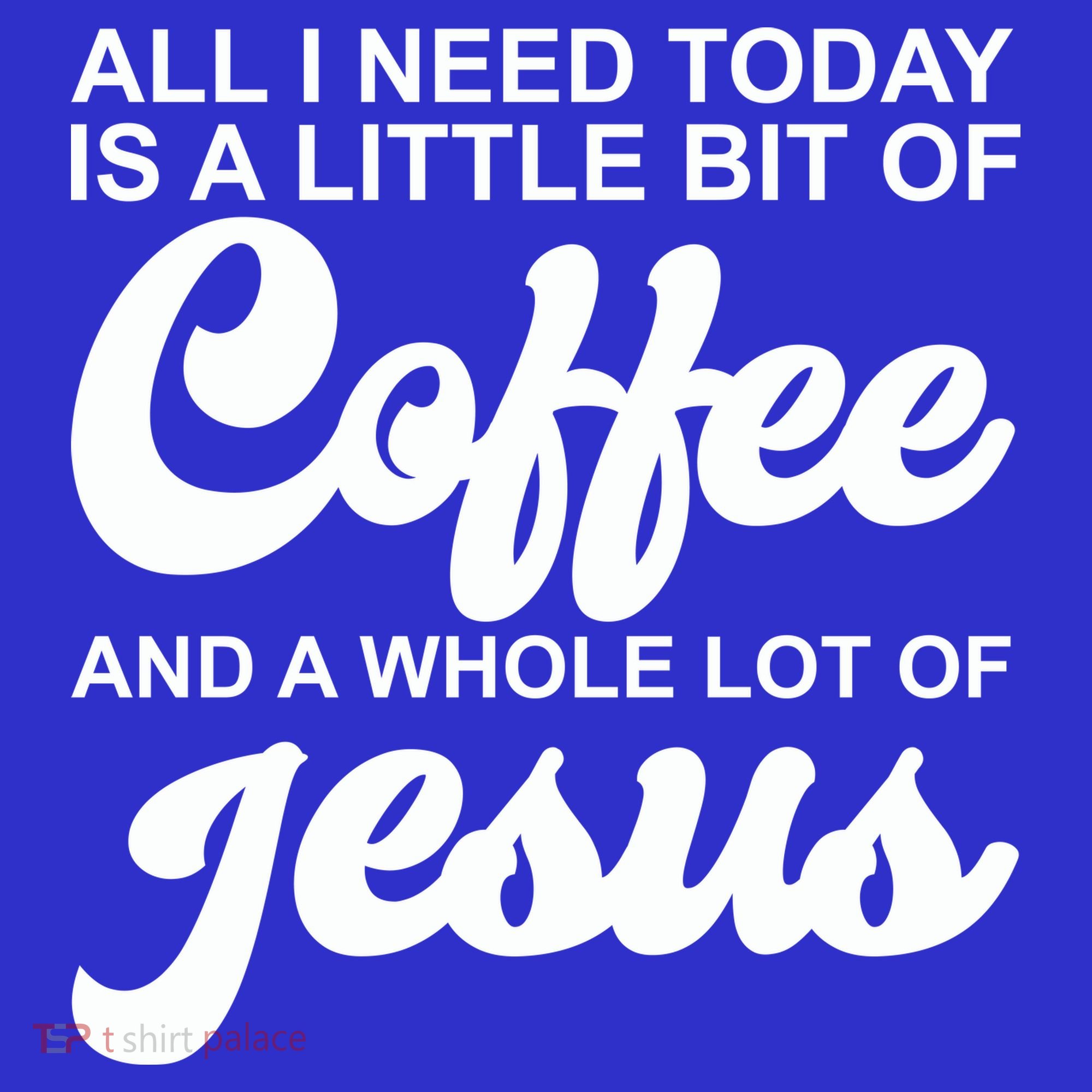 All I Need Today Is A Little Bit Of Coffee And A Whole Lot Of Jesus Women's Long Sleeve Shirt