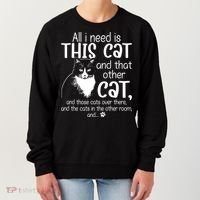 All I Need Is This Cat And That Other Cat And Those Cats Funny Gift Women's Sweatshirt thumb 0