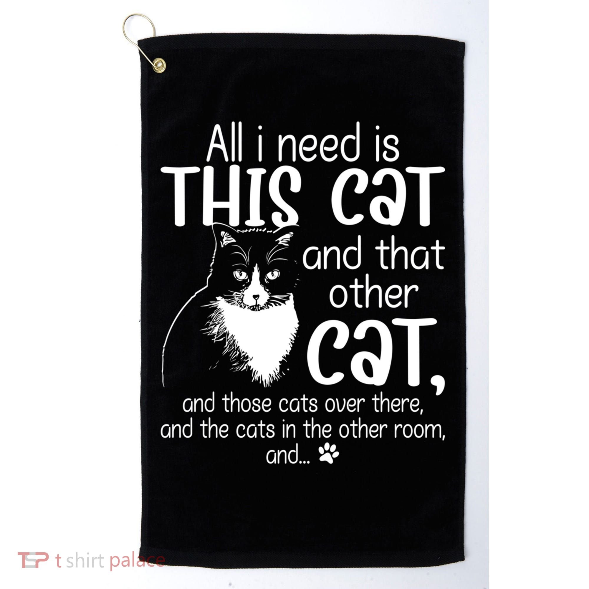 All I Need Is This Cat And That Other Cat And Those Cats Funny Gift Golf Towel