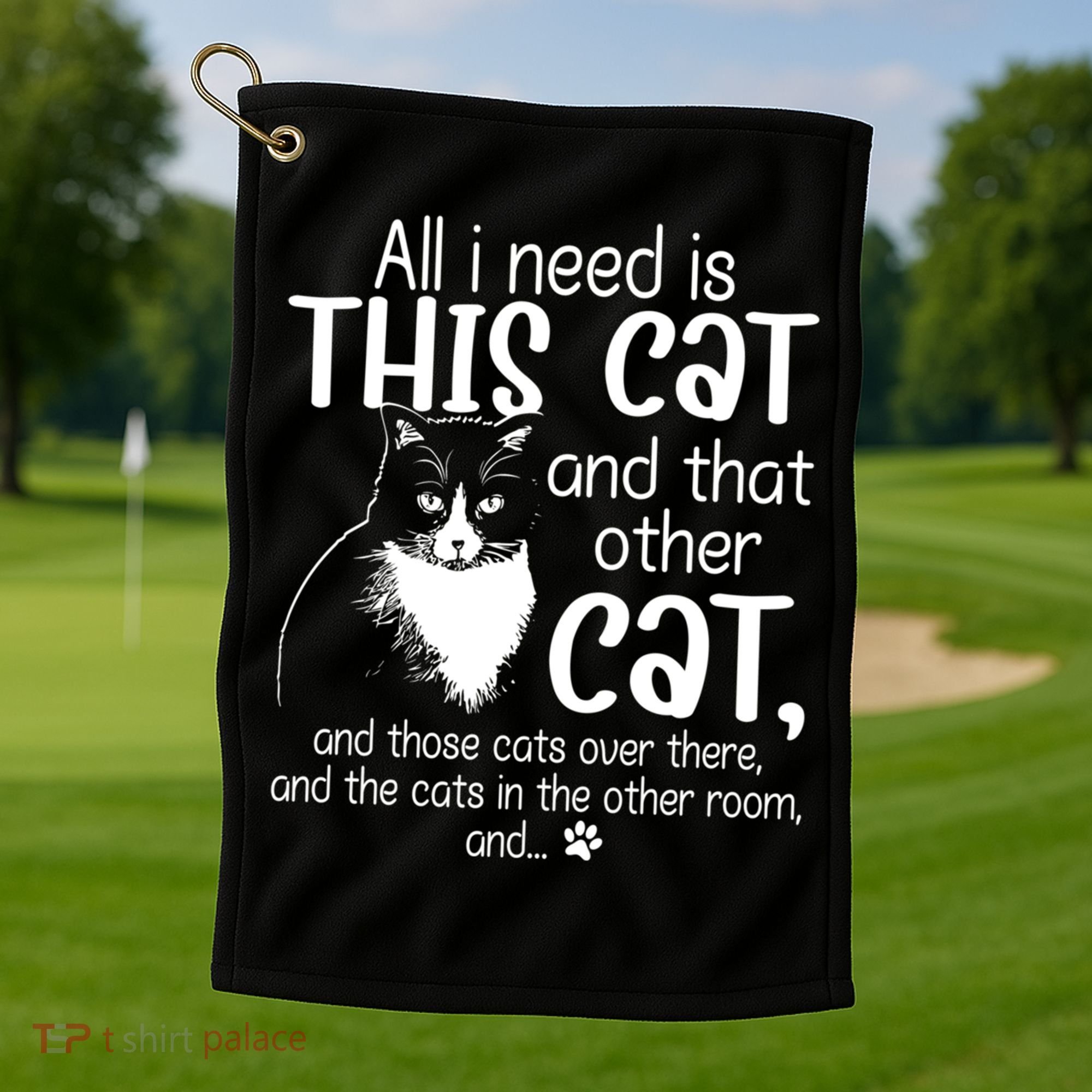All I Need Is This Cat And That Other Cat And Those Cats Funny Gift Golf Towel
