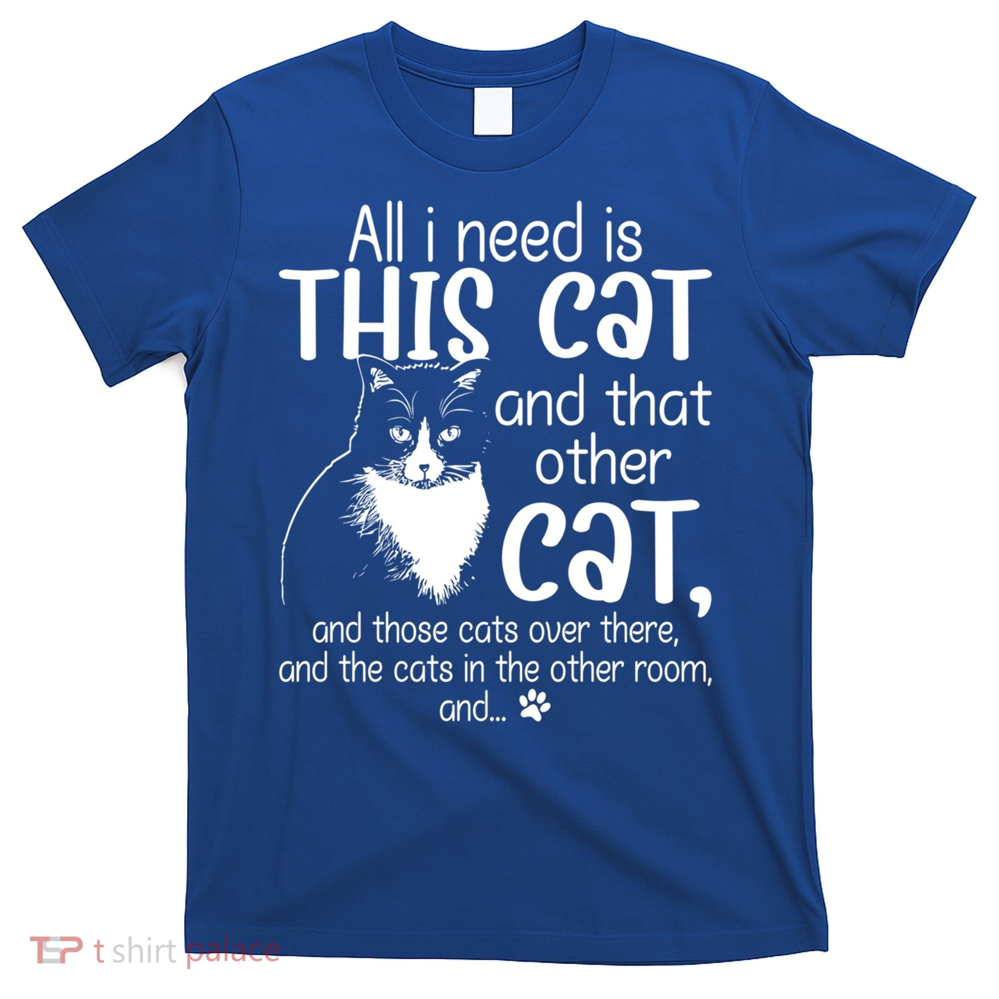 All I Need Is This Cat And That Other Cat And Those Cats Funny Gift T-Shirt