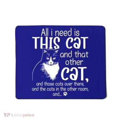 All I Need Is This Cat And That Other Cat And Those Cats Funny Gift Mousepad
