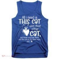 All I Need Is This Cat And That Other Cat And Those Cats Funny Gift Tank Top thumb 0
