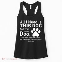All I Need Is This Dog And That Other Dog And Those Dogs Women's Tank Top thumb 0