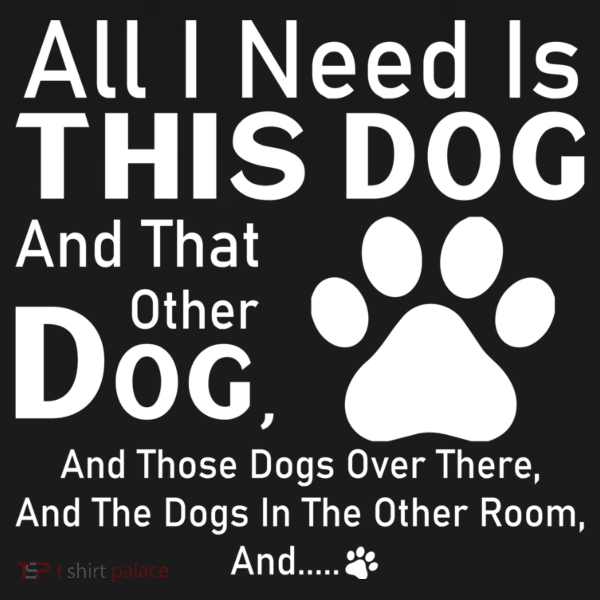 All I Need Is This Dog And That Other Dog And Those Dogs Women's Tank Top