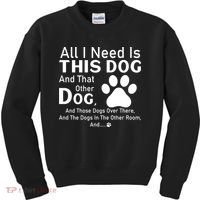 All I Need Is This Dog And That Other Dog And Those Dogs Kids Sweatshirt thumb 0