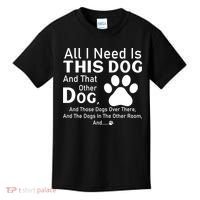 All I Need Is This Dog And That Other Dog And Those Dogs Kids T-Shirt thumb 0