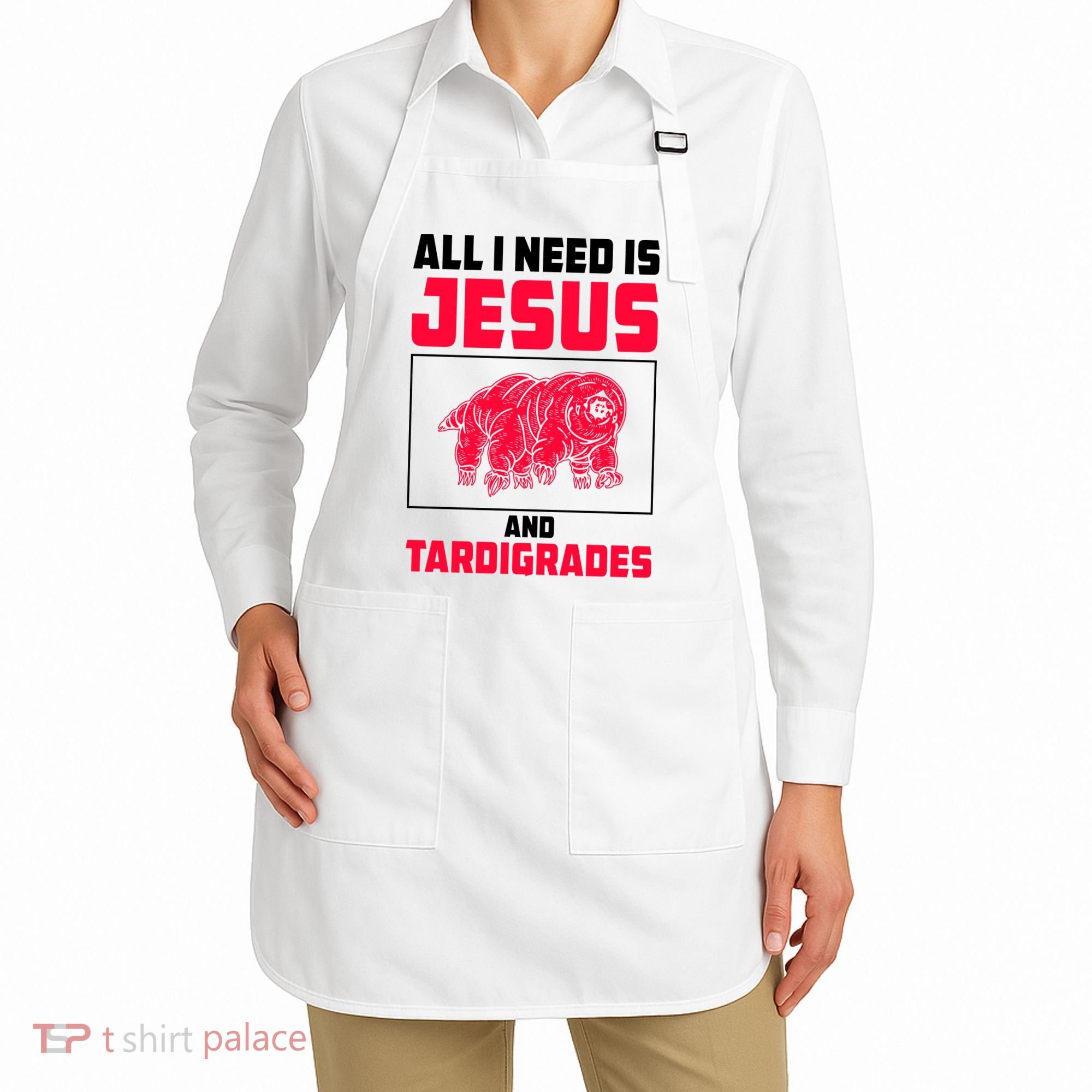 All I Need Is Jesus And Tardigrades Apron