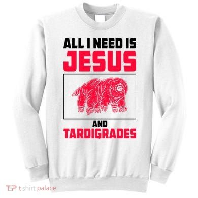 All I Need Is Jesus And Tardigrades Sweatshirt
