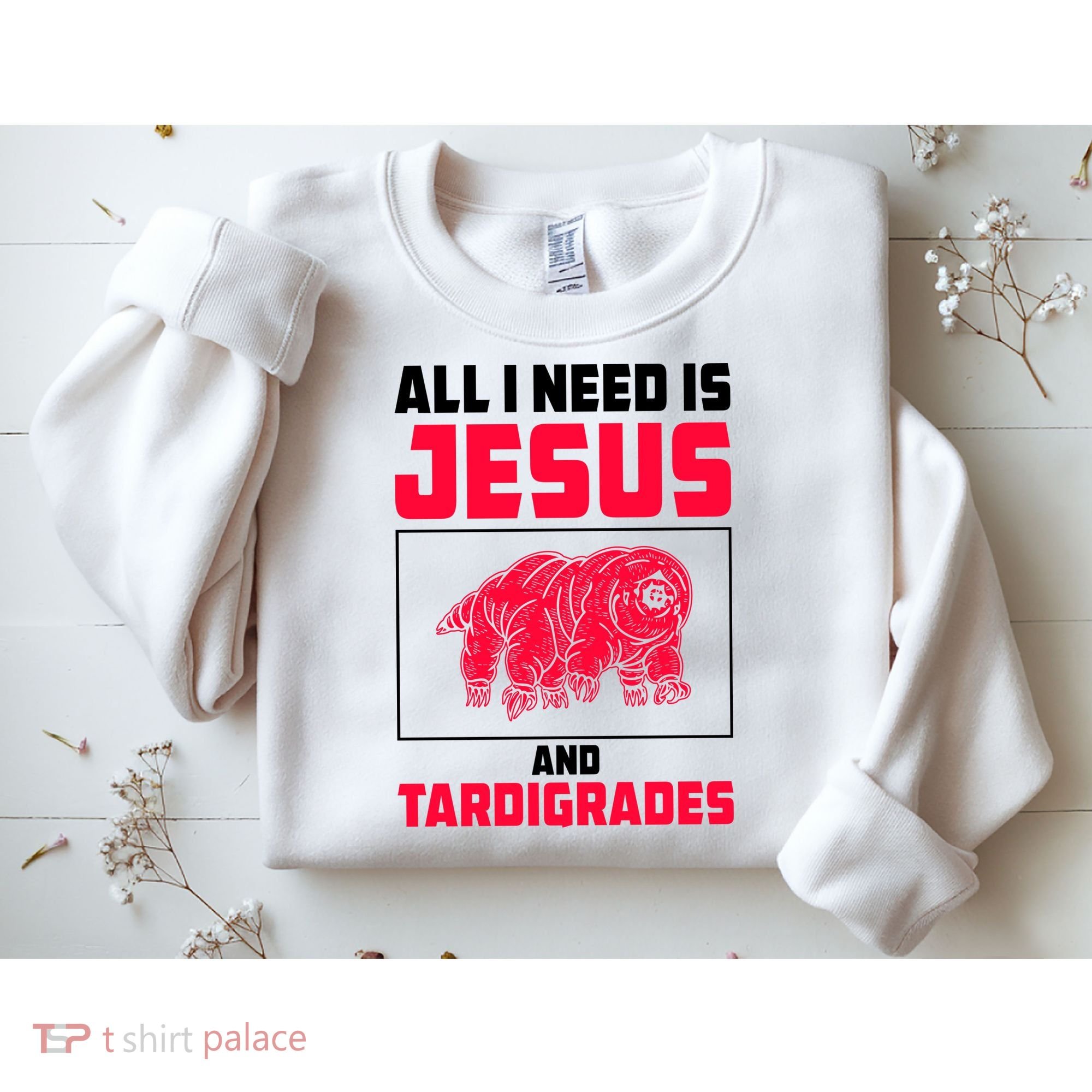 All I Need Is Jesus And Tardigrades Sweatshirt