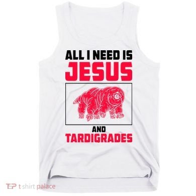 All I Need Is Jesus And Tardigrades Tank Top