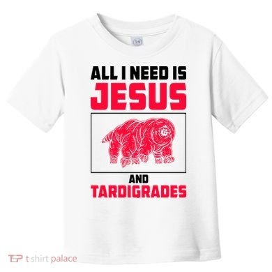 All I Need Is Jesus And Tardigrades Toddler T-Shirt