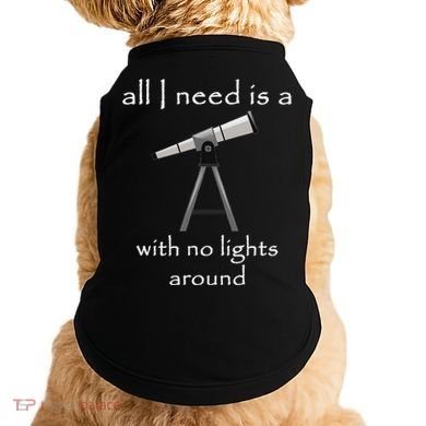 All I Need Is A Telescope With No Lights Around Doggie Tank