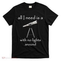 All I Need Is A Telescope With No Lights Around T-Shirt thumb 0