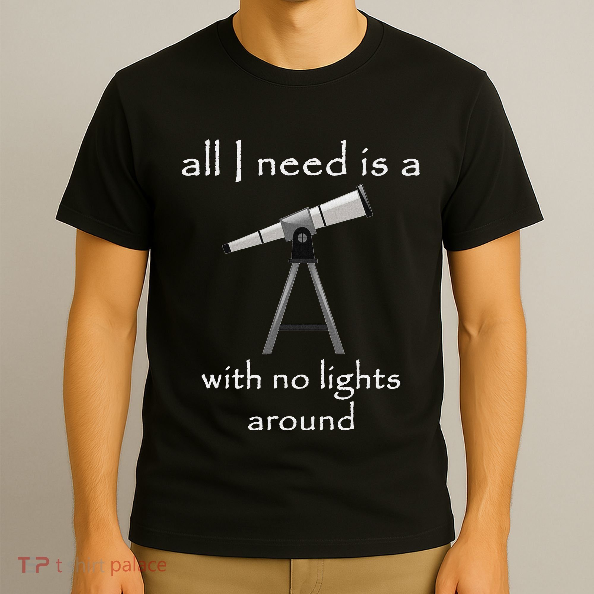 All I Need Is A Telescope With No Lights Around T-Shirt