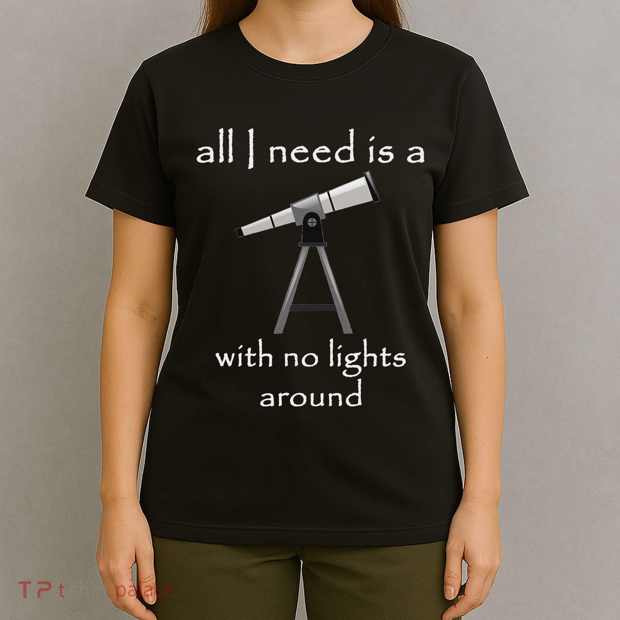 All I Need Is A Telescope With No Lights Around T-Shirt