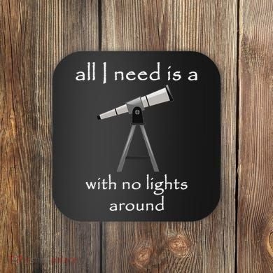 All I Need Is A Telescope With No Lights Around Coaster