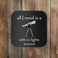 All I Need Is A Telescope With No Lights Around Coaster thumb 0