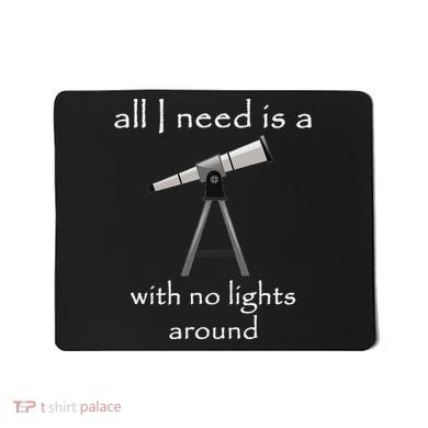 All I Need Is A Telescope With No Lights Around Mousepad
