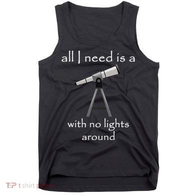 All I Need Is A Telescope With No Lights Around Tank Top