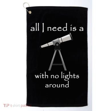 All I Need Is A Telescope With No Lights Around Golf Towel