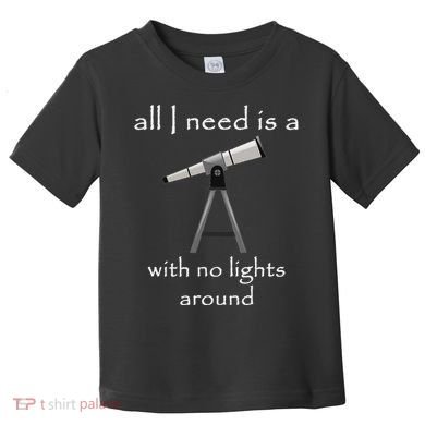 All I Need Is A Telescope With No Lights Around Toddler T-Shirt