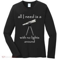 All I Need Is A Telescope With No Lights Around Women's Long Sleeve Shirt thumb 0