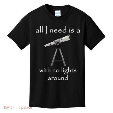 All I Need Is A Telescope With No Lights Around Kids T-Shirt