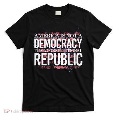 America Is Not A Democracy ItS A Constitutional Republic T-Shirt