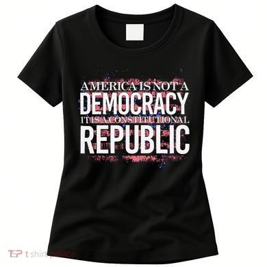 America Is Not A Democracy ItS A Constitutional Republic Women's T-Shirt
