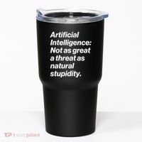 Artificial Intelligence Not As Great A Threat As Natural Stupidity Tumbler thumb 0