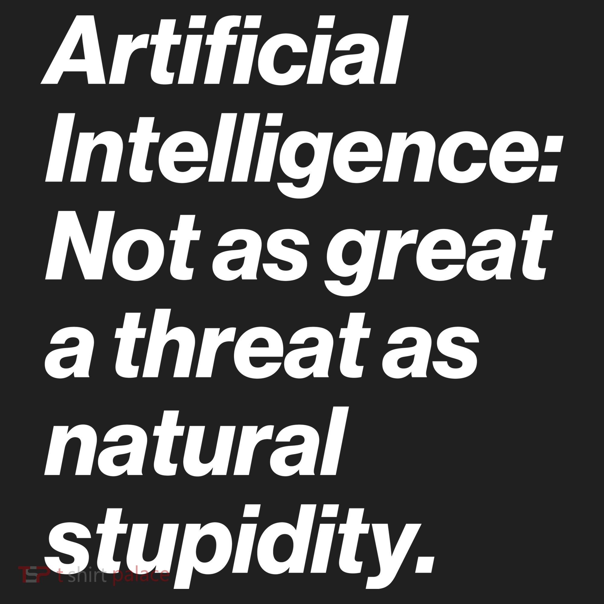 Artificial Intelligence Not As Great A Threat As Natural Stupidity Tumbler