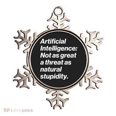 Artificial Intelligence Not As Great A Threat As Natural Stupidity Ornament