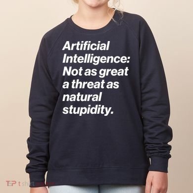 Artificial Intelligence Not As Great A Threat As Natural Stupidity Women's Sweatshirt