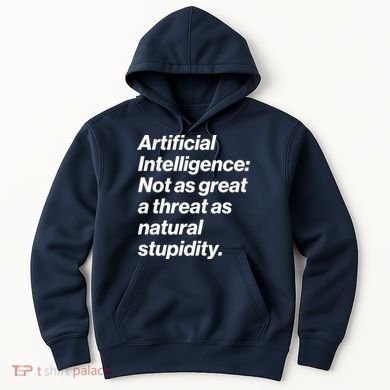 Artificial Intelligence Not As Great A Threat As Natural Stupidity Hoodie