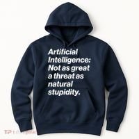 Artificial Intelligence Not As Great A Threat As Natural Stupidity Hoodie thumb 0