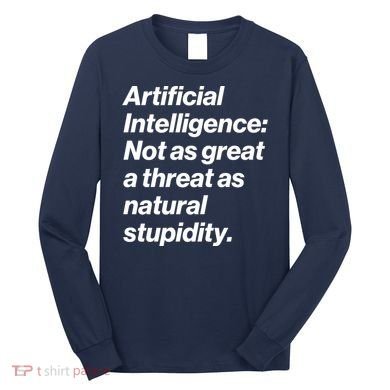 Artificial Intelligence Not As Great A Threat As Natural Stupidity Long Sleeve Shirt