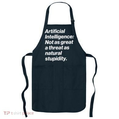 Artificial Intelligence Not As Great A Threat As Natural Stupidity Apron