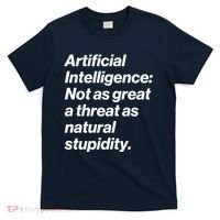 Artificial Intelligence Not As Great A Threat As Natural Stupidity T-Shirt thumb 0