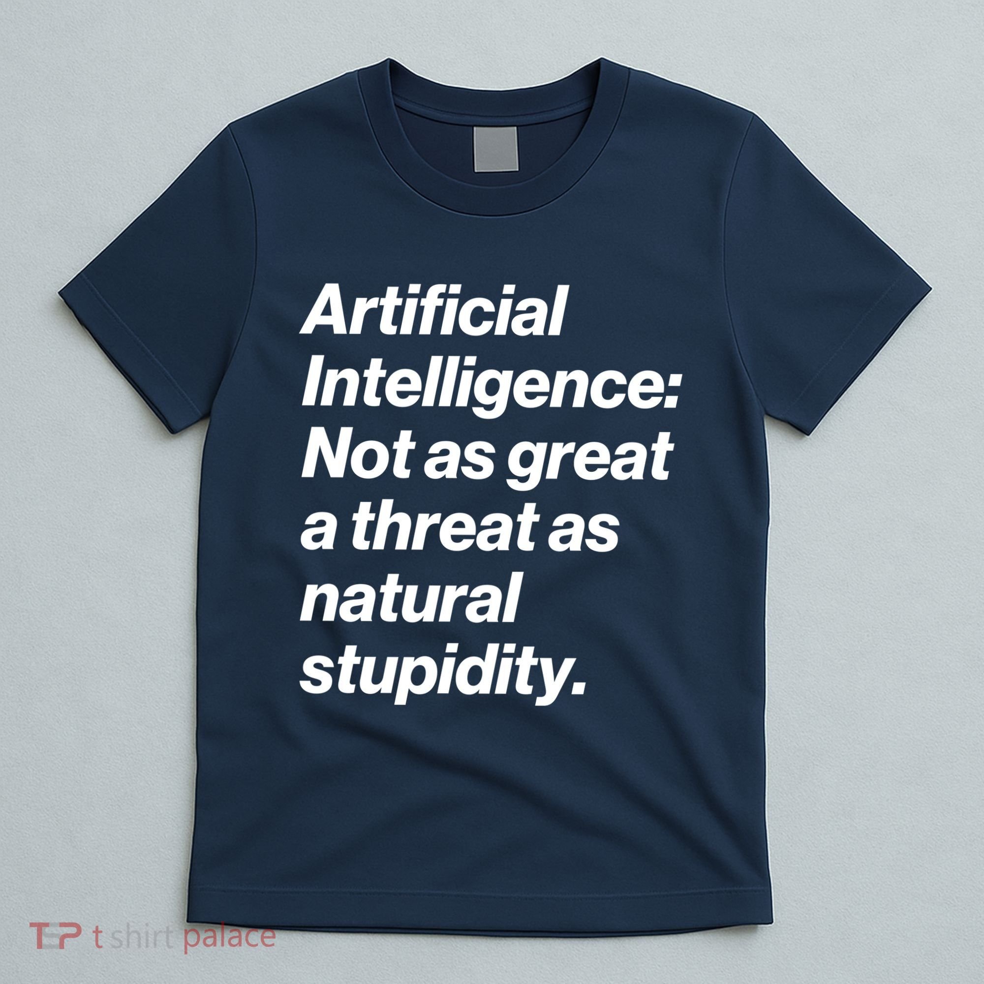 Artificial Intelligence Not As Great A Threat As Natural Stupidity T-Shirt