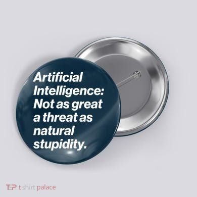 Artificial Intelligence Not As Great A Threat As Natural Stupidity Button