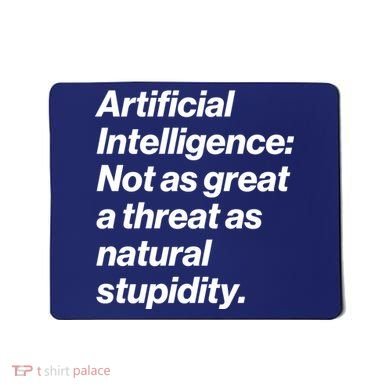 Artificial Intelligence Not As Great A Threat As Natural Stupidity Mousepad
