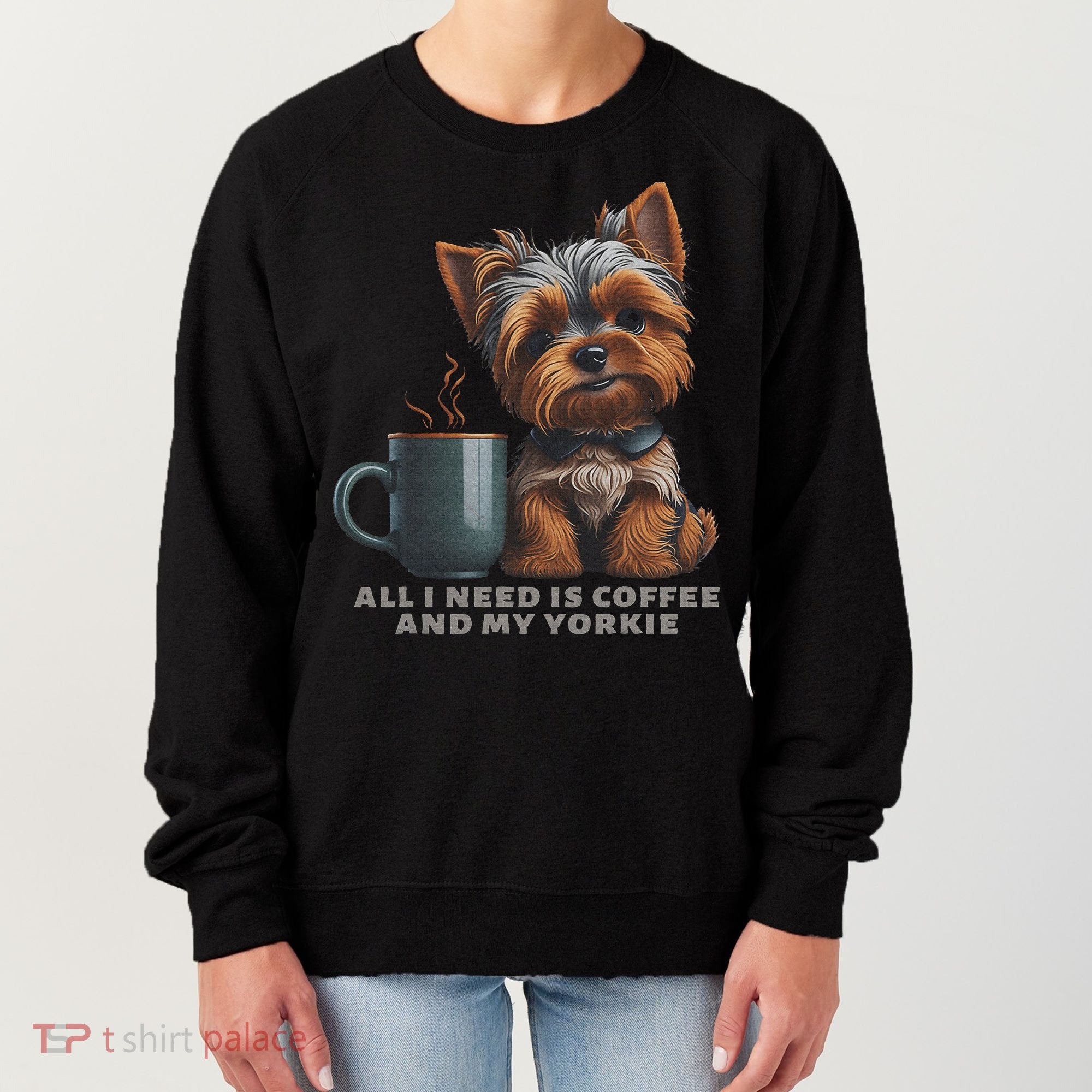 All I Need Is Coffee And My Yorkie Funny Yorkie Dog Mom Women's Sweatshirt