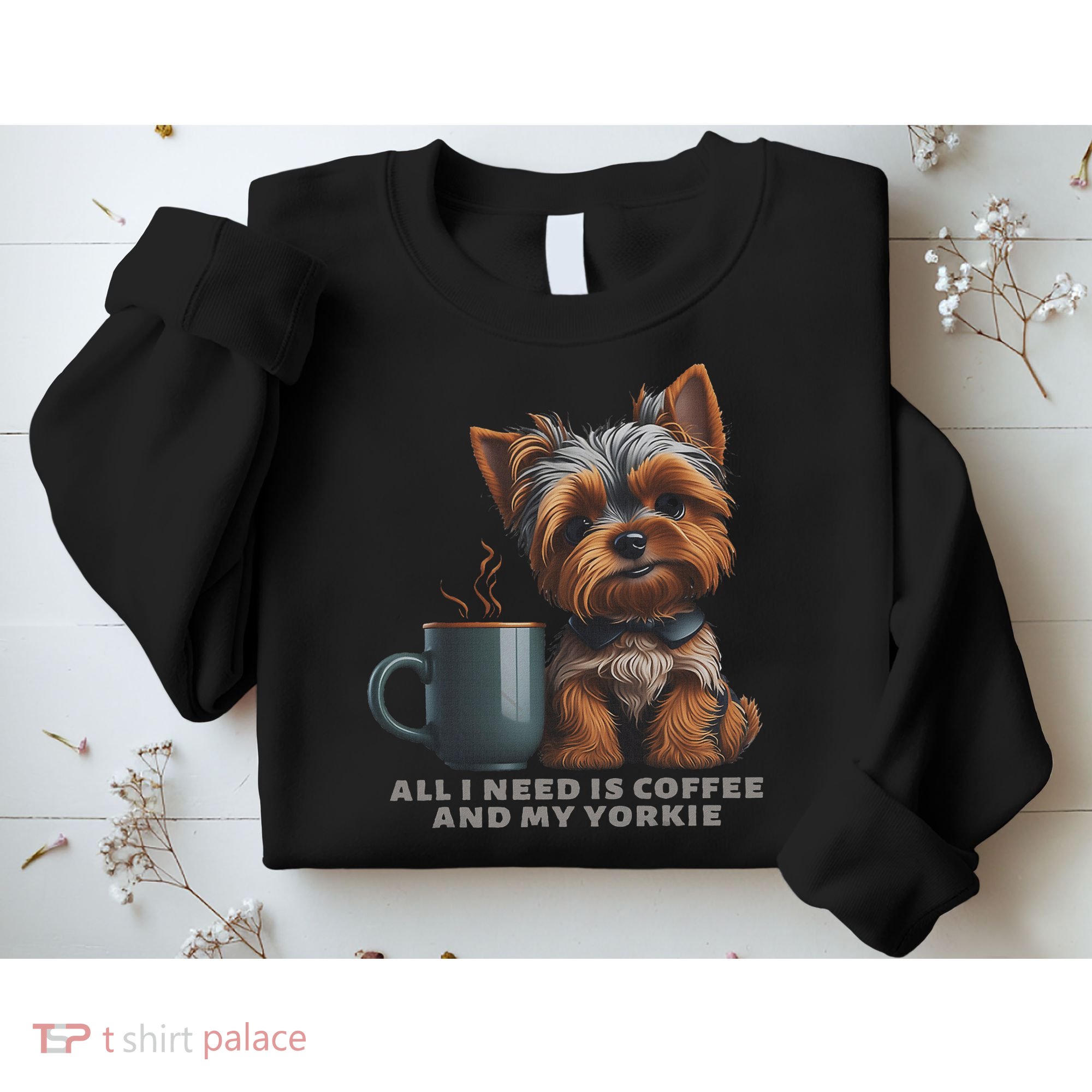 All I Need Is Coffee And My Yorkie Funny Yorkie Dog Mom Sweatshirt