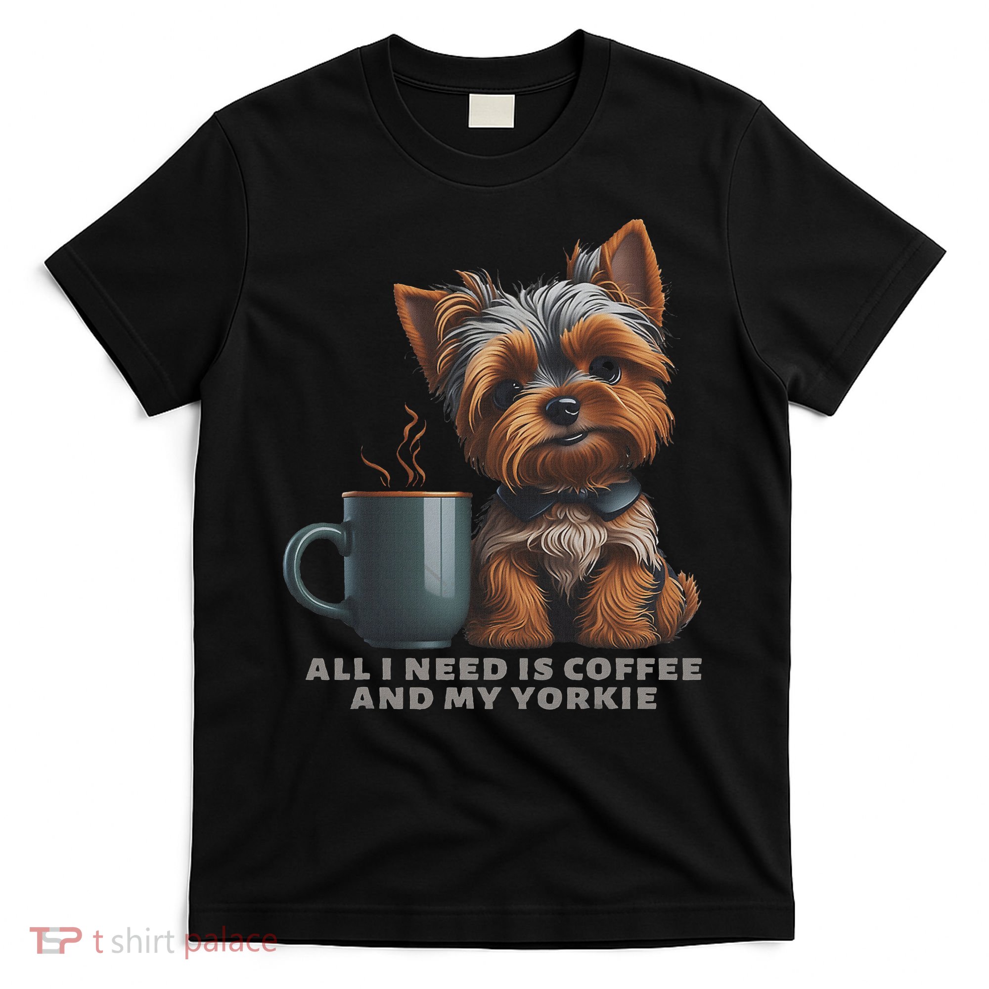 All I Need Is Coffee And My Yorkie Funny Yorkie Dog Mom T-Shirt